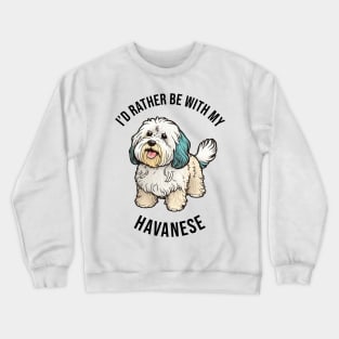 I'd rather be with my Havanese Crewneck Sweatshirt